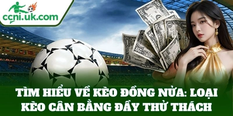 Kèo Đồng Nửa Siêu Lợi Nhuận – Bí Kíp Cược Ít Thắng Nhiều