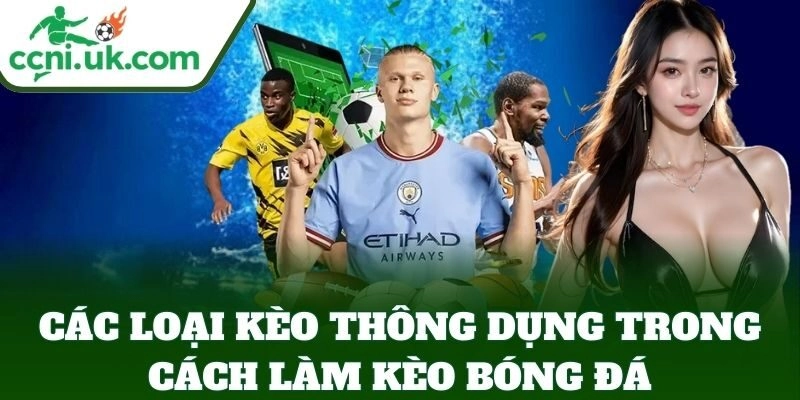 Các loại kèo thông dụng trong Cách Làm Kèo Bóng Đá