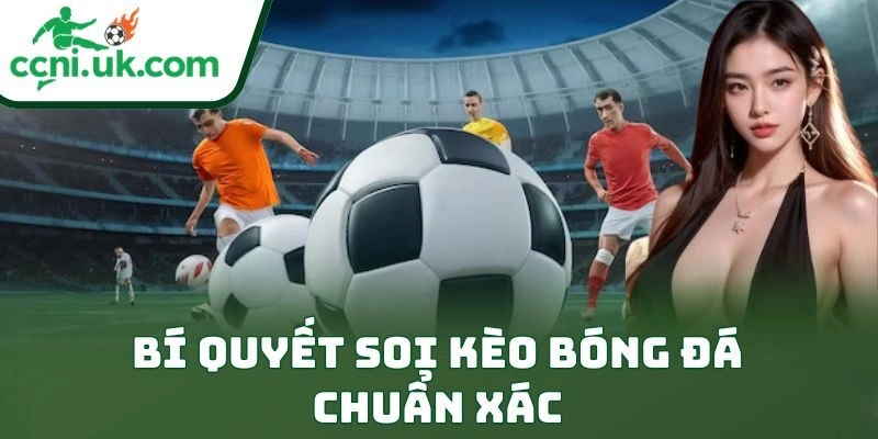 Bí Quyết Soi Kèo Bóng Đá Chuẩn Xác Giúp Thắng Lớn