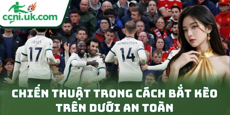 Chiến thuật trong cách bắt kèo trên dưới an toàn