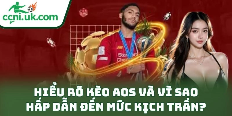 Hiểu rõ kèo AOS và vì sao nó hấp dẫn đến mức kịch trần?
