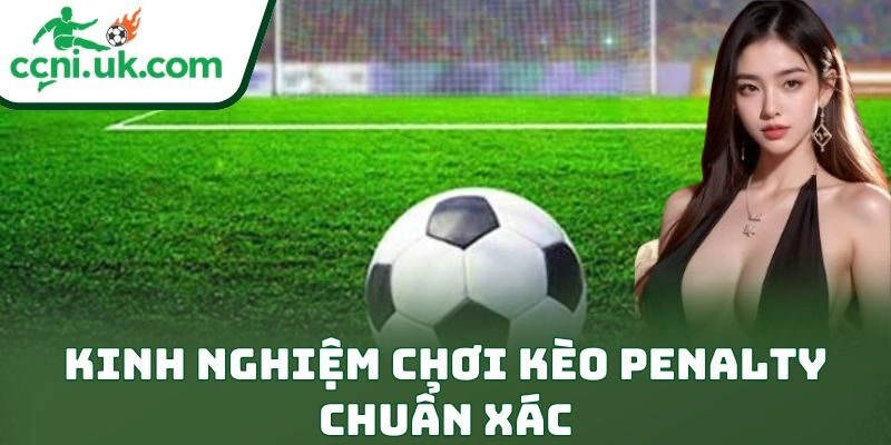 Kinh Nghiệm Chơi Kèo Penalty Chuẩn Xác