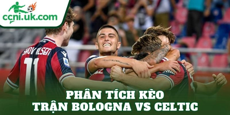 Phân tích kèo trận Bologna vs Celtic