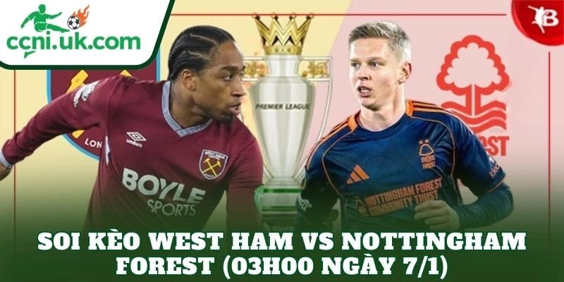 Soi Kèo West Ham vs Nottingham Forest (03h00 Ngày 7/1)