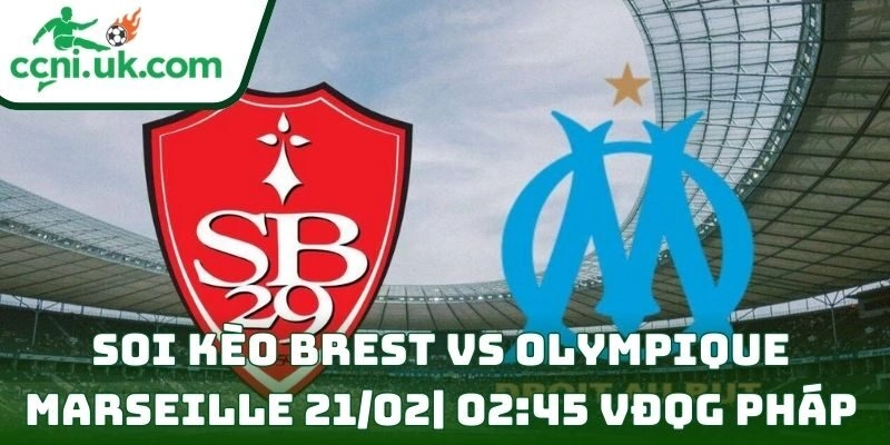 Soi kèo Brest Vs Olympique Marseille (21/02| 02:45, VĐQG Pháp)